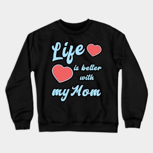 Life is better with my Mom Crewneck Sweatshirt